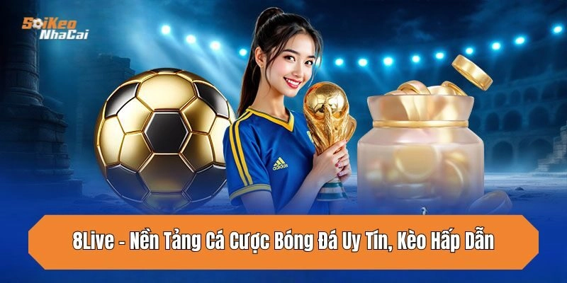8live-nen-tang-ca-cuoc-bong-da-uy-tin-keo-hap-dan