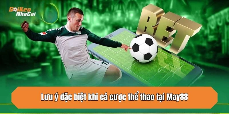 Lưu ý đặc biệt khi cá cược thể thao tại May88