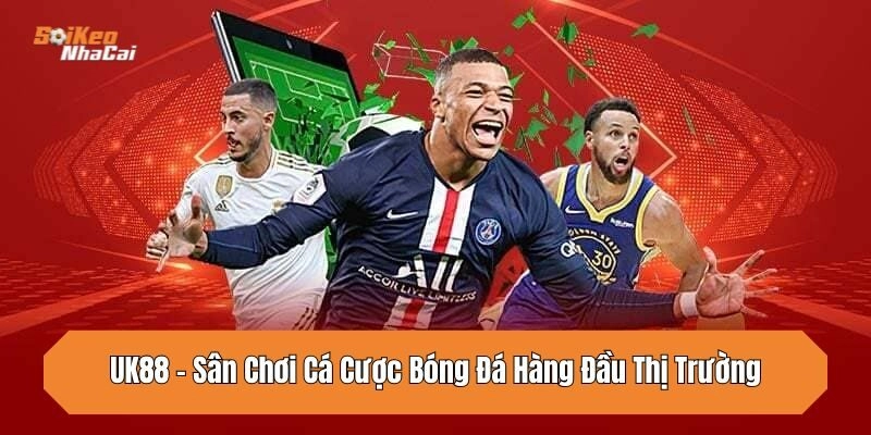 uk88-san-choi-ca-cuoc-bong-da-hang-dau-thi-truong