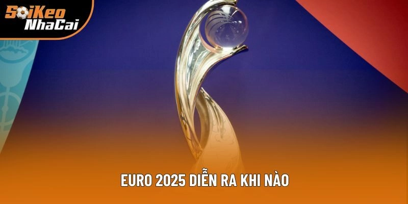 Euro 2025 Diễn Ra Khi Nào? Tin Tức Mới Từ Soi Kèo Nhà Cái