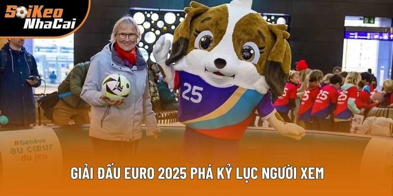 Giải đấu Euro 2025 phá kỷ lục người xem
