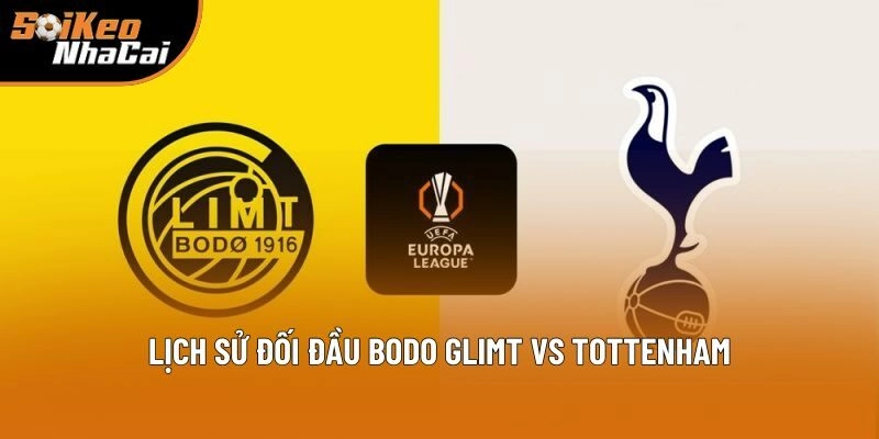 Lịch sử đối đầu Bodo Glimt vs Tottenham Lịch sử đối đầu Bodo Glimt vs Tottenham