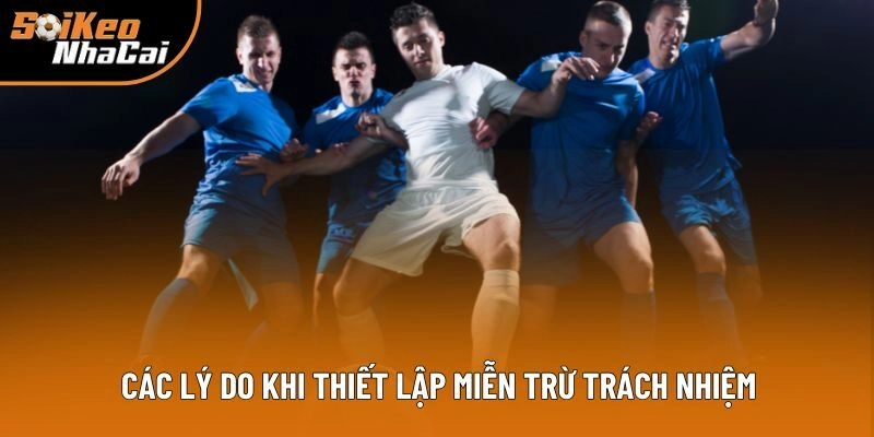 Các lý do quan trọng khi thiết lập miễn trừ trách nhiệm