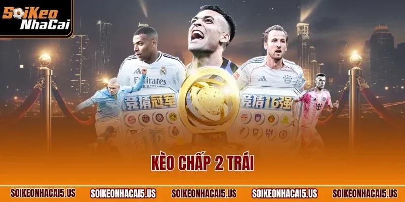 Kèo chấp 2 trái